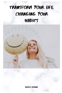 Transform Your Life Changing Your Habits