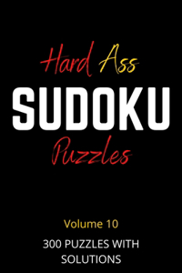 Hard Ass Sudoku Puzzles Volume 10: 6x9 inches, 300 puzzles with solutions (150 pages), sudoku puzzle books