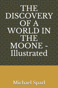 THE DISCOVERY OF A WORLD IN THE MOONE - Illustrated