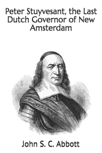 Peter Stuyvesant, the Last Dutch Governor of New Amsterdam