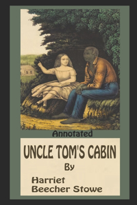 Uncle Tom's Cabin By Harriet Elisabeth Beecher Stowe Annotated Novel