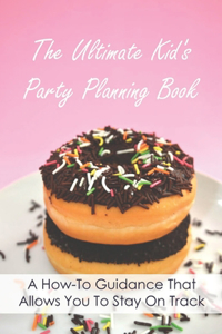 The Ultimate Kid's Party Planning Book