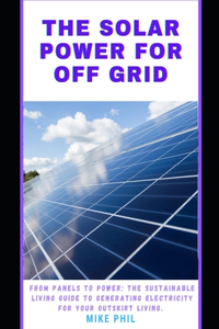 The Solar Power for Off Grid Living Guide