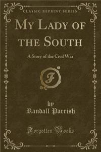 My Lady of the South: A Story of the Civil War (Classic Reprint)