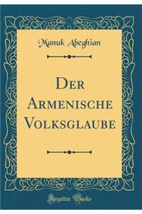 Der Armenische Volksglaube (Classic Reprint)