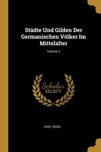 Städte Und Gilden Der Germanischen Völker Im Mittelalter; Volume 2