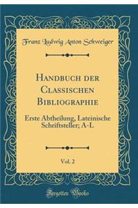 Handbuch Der Classischen Bibliographie, Vol. 2: Erste Abtheilung, Lateinische Schriftsteller; A-L (Classic Reprint): Erste Abtheilung, Lateinische Schriftsteller; A-L (Classic Reprint)