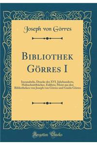 Bibliothek Gï¿½rres I: Incunabeln, Drucke Des XVI. Jahrhunderts, Holzschnittbï¿½cher, Exlibris; Meist Aus Den Bibliotheken Von Joseph Von Gï¿½rres Und Guido Gï¿½rres (Classic Reprint)