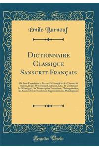 Dictionnaire Classique Sanscrit-Français: Où Sont Coordonnés, Revisés Et Complétés les Travaux de Wilson, Bopp, Westergaard, Johnson, Etc., Et Contenant le Dêvanâgari, Sa Transcription Européene, l'Interprétation, les Racines Et de Nombreux Rapproc