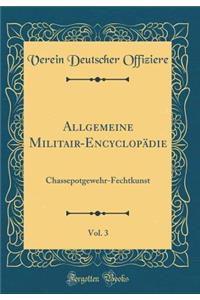 Allgemeine Militair-EncyclopÃ¤die, Vol. 3: Chassepotgewehr-Fechtkunst (Classic Reprint)