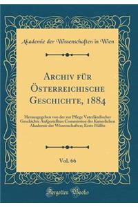 Archiv FÃ¼r Ã?sterreichische Geschichte, 1884, Vol. 66: Herausgegeben Von Der Zur Pflege VaterlÃ¤ndischer Geschichte Aufgestellten Commission Der Kaiserlichen Akademie Der Wissenschaften; Erste HÃ¤lfte (Classic Reprint)