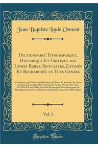 Dictionnaire Typographique, Historique Et Critique des Livres Rares, Singuliers, Estimés Et Recherchés en Tous Genres, Vol. 1: Contenant, par Ordre Alphabétique, les Noms Et Surnoms de Leurs Auteurs, le Lieu de Leur Naissance, le Temps Où Ils Ont V