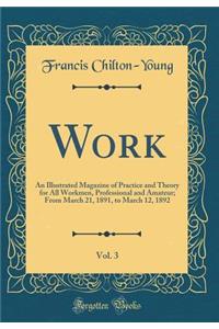 Work, Vol. 3: An Illustrated Magazine of Practice and Theory for All Workmen, Professional and Amateur; From March 21, 1891, to March 12, 1892 (Classic Reprint)