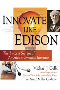 Innovate Like Edison: The Success System of America's Greatest Inventor