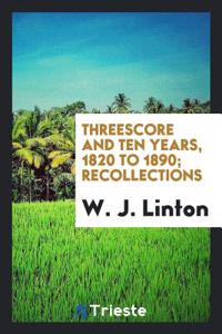 Threescore and ten years, 1820 to 1890; recollections