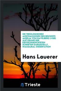 Die Theologischen Anschauungen Des Bischofs Anselm Von Havelberg (1158) Auf Grund Der Kritischgesichteten Schriften Dargestellt