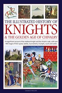 Illustrated History of Knights and the Golden Age of Chivalry