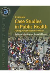 Essential Case Studies in Public Health: Putting Public Health Into Practice
