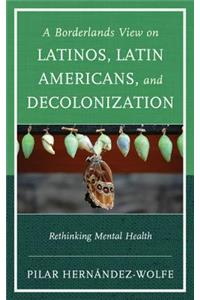 Borderlands View on Latinos, Latin Americans, and Decolonization