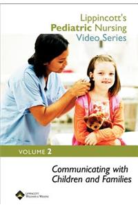 Lippincott's Pediatric Nursing Video Series: Communicating with Children and Families: Volume 2