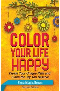 Color Your Life Happy: Create Your Unique Path and Claim the Joy You Deserve