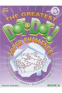 The Greatest Dot-To-Dot! Super Challenge! Book 8