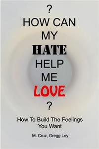 How Can My Hate Help Me Love