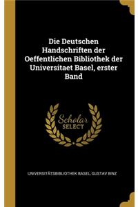 Die Deutschen Handschriften der Oeffentlichen Bibliothek der Universitaet Basel, erster Band