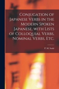 Conjugation of Japanese Verbs in the Modern Spoken Japanese, With Lists of Colloquial Verbs, Nominal Verbs, Etc.