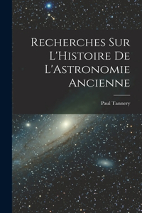 Recherches sur L'Histoire de L'Astronomie Ancienne