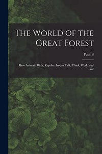 World of the Great Forest; how Animals, Birds, Reptiles, Insects Talk, Think, Work, and Live