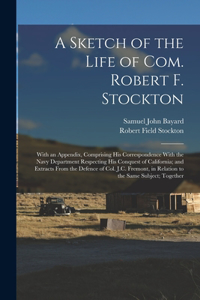 Sketch of the Life of Com. Robert F. Stockton