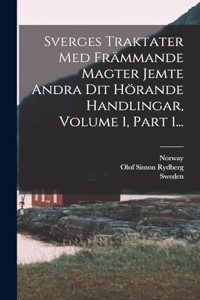 Sverges Traktater Med Främmande Magter Jemte Andra Dit Hörande Handlingar, Volume 1, Part 1...