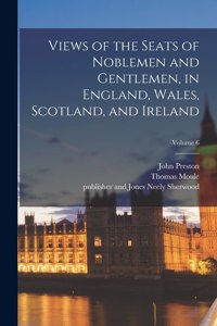 Views of the Seats of Noblemen and Gentlemen, in England, Wales, Scotland, and Ireland; Volume 6