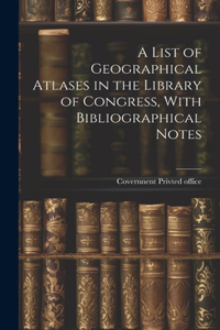 A List of Geographical Atlases in the Library of Congress, With Bibliographical Notes