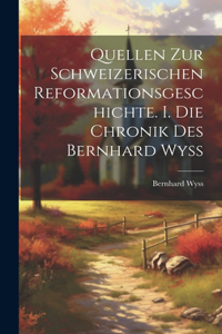 Quellen zur schweizerischen Reformationsgeschichte. I. Die Chronik des Bernhard Wyss