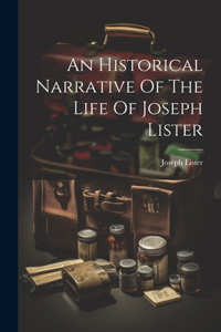 Historical Narrative Of The Life Of Joseph Lister