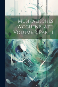 Musikalisches Wochenblatt, Volume 2, part 1