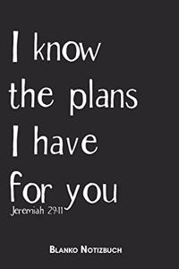 I know the plans I have for you Jeremiah 29