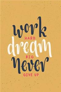 work HARD dream BIG never GIVE UP