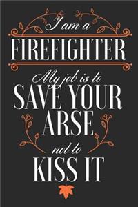 I Am a Firefighter, My Job is to Save Your Arse Not to Kiss It