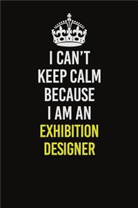 I Can�t Keep Calm Because I Am An Exhibition Designer