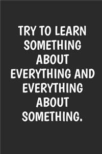 Try to Learn Something About Everything And Everything About Something