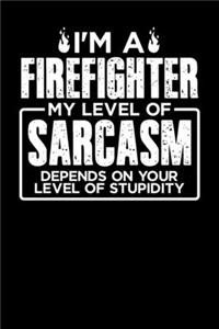 I'm a Firefighter My Level of Sarcasm Depends on your Level of Stupidity