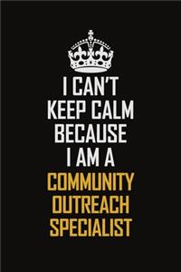 I Can't Keep Calm Because I Am A Community Outreach Specialist