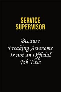 Service Supervisor Because Freaking Awesome Is Not An Official Job Title: Career journal, notebook and writing journal for encouraging men, women and kids. A framework for building your career.