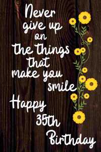 Never Give Up On The Things That Make You Smile Happy 35th Birthday