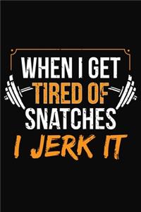 When I Get Tired Of Snatches I Jerk It