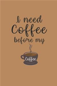 I Need Coffee Before My Coffee - A Journal Notebook for Coffeelovers
