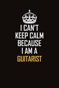 I Can't Keep Calm Because I Am A Guitarist
